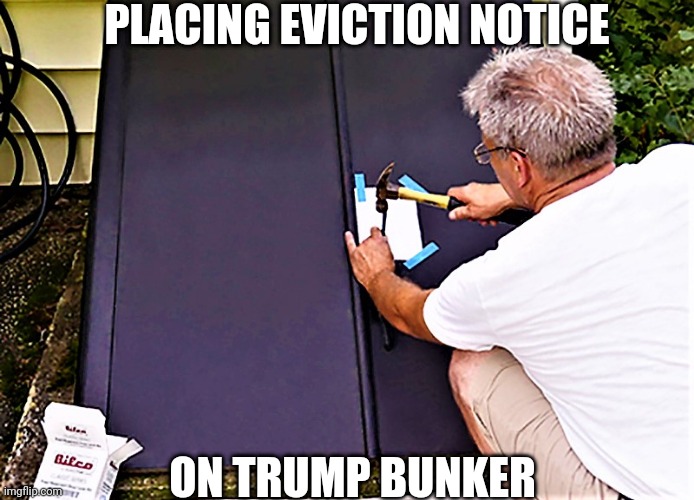 Trump Eviction | PLACING EVICTION NOTICE; ON TRUMP BUNKER | image tagged in biden locked in basement | made w/ Imgflip meme maker