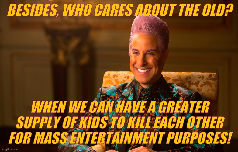 Caesar Flickerman (Stanley Tucci) | BESIDES, WHO CARES ABOUT THE OLD? WHEN WE CAN HAVE A GREATER SUPPLY OF KIDS TO KILL EACH OTHER  FOR MASS ENTERTAINMENT PURPOSES! | image tagged in caesar flickerman stanley tucci | made w/ Imgflip meme maker