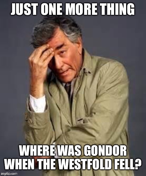 Columbo | JUST ONE MORE THING; WHERE WAS GONDOR WHEN THE WESTFOLD FELL? | image tagged in columbo | made w/ Imgflip meme maker