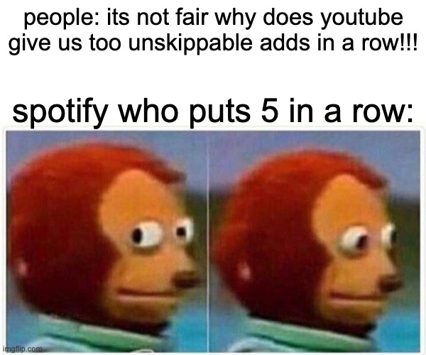 Monkey Puppet | people: its not fair why does youtube give us too unskippable adds in a row!!! spotify who puts 5 in a row: | image tagged in memes,monkey puppet | made w/ Imgflip meme maker