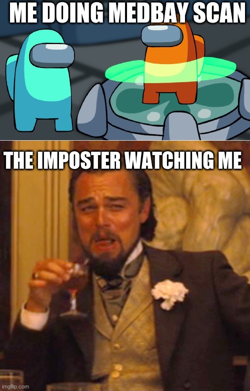 ME DOING MEDBAY SCAN; THE IMPOSTER WATCHING ME | image tagged in memes,laughing leo | made w/ Imgflip meme maker