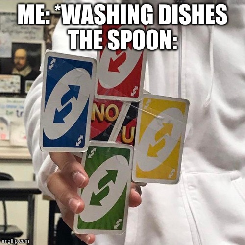 No u | ME: *WASHING DISHES
THE SPOON: | image tagged in no u | made w/ Imgflip meme maker