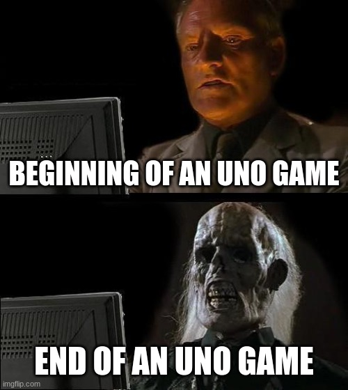 I'll Just Wait Here | BEGINNING OF AN UNO GAME; END OF AN UNO GAME | image tagged in memes,i'll just wait here,uno,funny | made w/ Imgflip meme maker