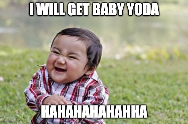 Evil Toddler Meme | I WILL GET BABY YODA; HAHAHAHAHAHHA | image tagged in memes,evil toddler | made w/ Imgflip meme maker