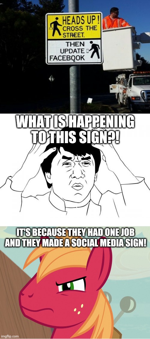 Ok, What now?! | WHAT IS HAPPENING TO THIS SIGN?! IT'S BECAUSE THEY HAD ONE JOB AND THEY MADE A SOCIAL MEDIA SIGN! | image tagged in memes,jackie chan wtf,jealousy big macintosh mlp,funny,you had one job,stupid signs | made w/ Imgflip meme maker