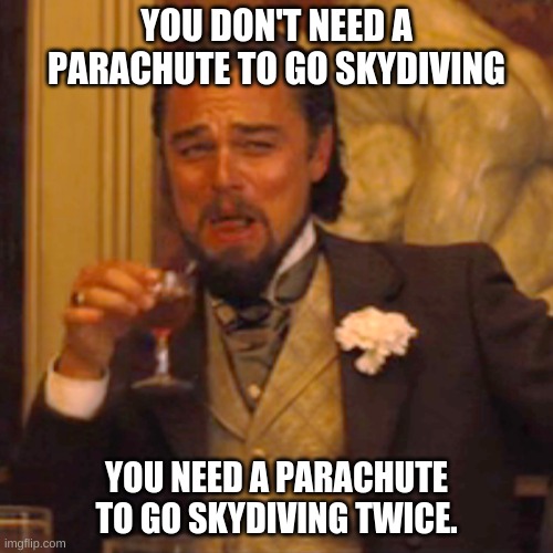 Credit to Connor Munro for the joke | YOU DON'T NEED A PARACHUTE TO GO SKYDIVING; YOU NEED A PARACHUTE TO GO SKYDIVING TWICE. | image tagged in memes,laughing leo | made w/ Imgflip meme maker
