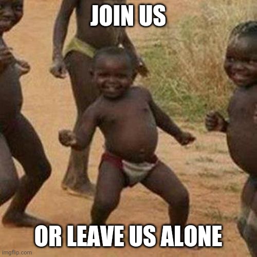 Ew! You stink! | JOIN US; OR LEAVE US ALONE | image tagged in memes,third world success kid | made w/ Imgflip meme maker