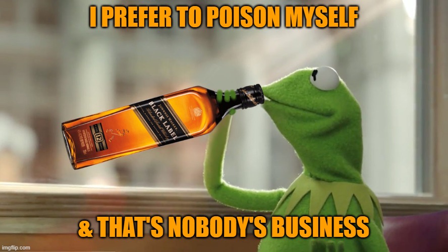 I PREFER TO POISON MYSELF & THAT'S NOBODY'S BUSINESS | made w/ Imgflip meme maker