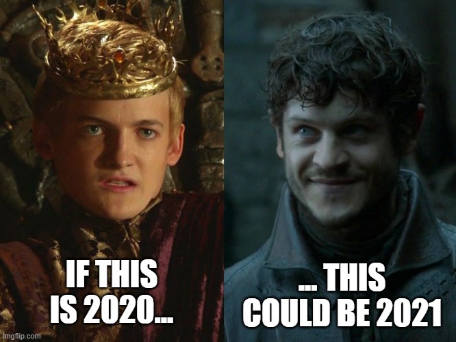 2020 vs 2021 | IF THIS IS 2020... ... THIS COULD BE 2021 | image tagged in memes,game of thrones,ramsay bolton,joffrey,2020,2021 | made w/ Imgflip meme maker