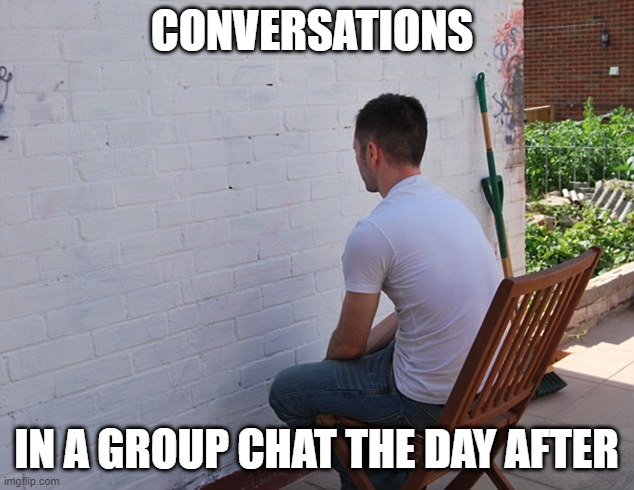 its like watching paint dry | CONVERSATIONS; IN A GROUP CHAT THE DAY AFTER | image tagged in still more exciting than | made w/ Imgflip meme maker