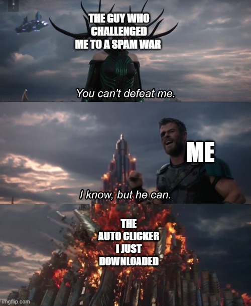 I know, but he can |  THE GUY WHO CHALLENGED ME TO A SPAM WAR; ME; THE AUTO CLICKER I JUST DOWNLOADED | image tagged in i know but he can | made w/ Imgflip meme maker