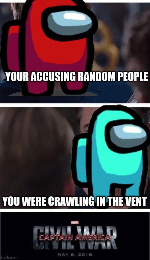 Marvel Civil War 1 |  YOUR ACCUSING RANDOM PEOPLE; YOU WERE CRAWLING IN THE VENT | image tagged in memes,marvel civil war 1 | made w/ Imgflip meme maker