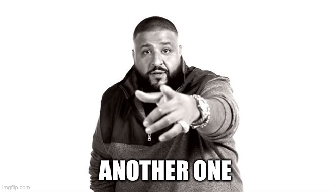 DJ Khaled Another One | ANOTHER ONE | image tagged in dj khaled another one | made w/ Imgflip meme maker