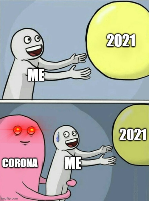 2021 and Corona | 2021; ME; 2021; CORONA; ME | image tagged in memes,running away balloon | made w/ Imgflip meme maker