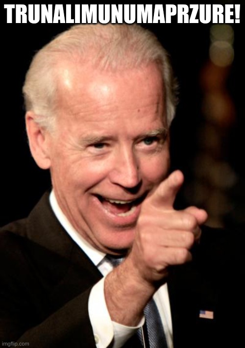 Smilin Biden Meme | TRUNALIMUNUMAPRZURE! | image tagged in memes,smilin biden | made w/ Imgflip meme maker