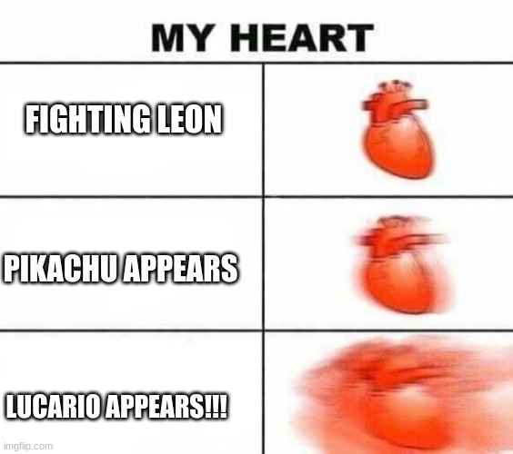 in pokemon sword, ive seen pikachu, but not lucario | FIGHTING LEON; PIKACHU APPEARS; LUCARIO APPEARS!!! | image tagged in my heart blank | made w/ Imgflip meme maker