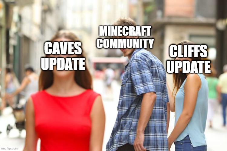 Distracted Boyfriend | MINECRAFT COMMUNITY; CLIFFS UPDATE; CAVES UPDATE | image tagged in memes,distracted boyfriend,minecraft | made w/ Imgflip meme maker