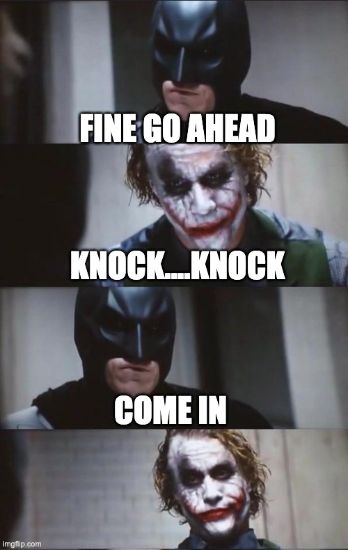 batman dont care who it is | FINE GO AHEAD; KNOCK....KNOCK; COME IN | image tagged in batman and joker | made w/ Imgflip meme maker