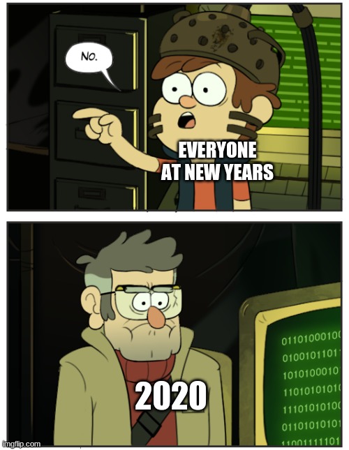 ;-; |  EVERYONE AT NEW YEARS; 2020 | image tagged in 2020 sucks,gravity falls,oh wow are you actually reading these tags,dipper pines | made w/ Imgflip meme maker
