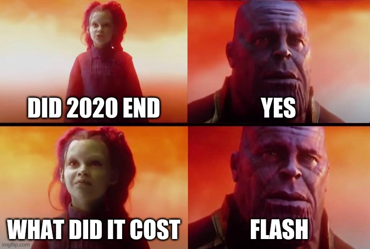 thanos what did it cost | DID 2020 END; YES; WHAT DID IT COST; FLASH | image tagged in thanos what did it cost | made w/ Imgflip meme maker