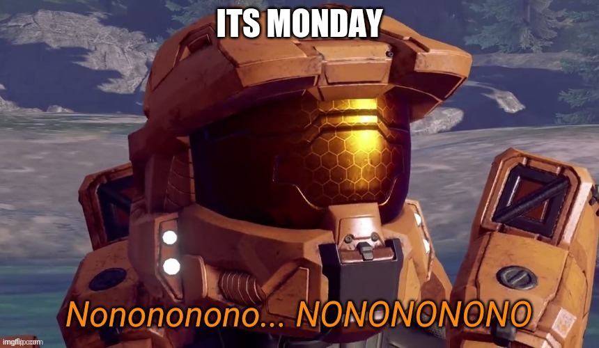 Nonononono | ITS MONDAY | image tagged in nonononono | made w/ Imgflip meme maker