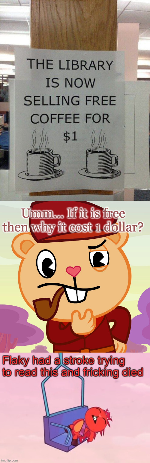 Umm... If it is free then why it cost 1 dollar? | image tagged in pop htf,flaky had a stroke trying to read this and fricking died | made w/ Imgflip meme maker
