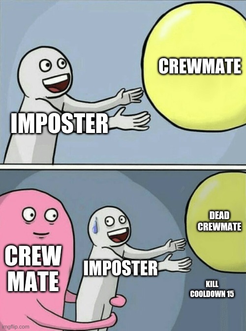 when imposter and you kill a crew mate and a other crew mate see you kill be like | CREWMATE; IMPOSTER; DEAD CREWMATE; CREW MATE; KILL COOLDOWN 15; IMPOSTER | image tagged in memes,running away balloon,there is 1 imposter among us | made w/ Imgflip meme maker