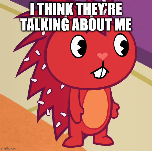 Flaky (HTF) | I THINK THEY'RE TALKING ABOUT ME | image tagged in flaky htf | made w/ Imgflip meme maker