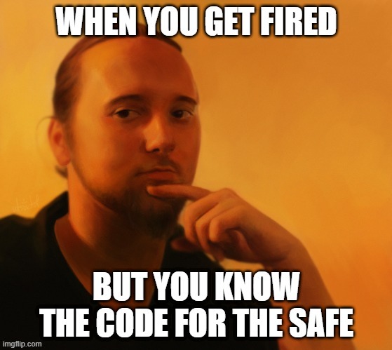 When you get fired | image tagged in you're fired,fired,job interview,thief,funny memes,memes | made w/ Imgflip meme maker
