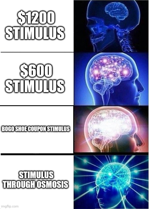 Politics and stuff | $1200 STIMULUS; $600 STIMULUS; BOGO SHOE COUPON STIMULUS; STIMULUS THROUGH OSMOSIS | image tagged in memes,expanding brain | made w/ Imgflip meme maker