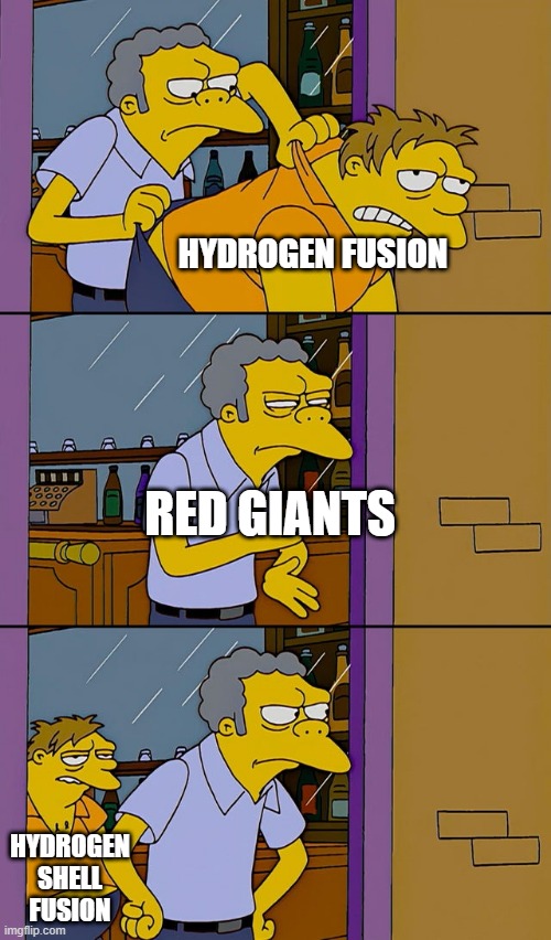 Red Giants | HYDROGEN FUSION; RED GIANTS; HYDROGEN SHELL FUSION | image tagged in moe throws barney | made w/ Imgflip meme maker