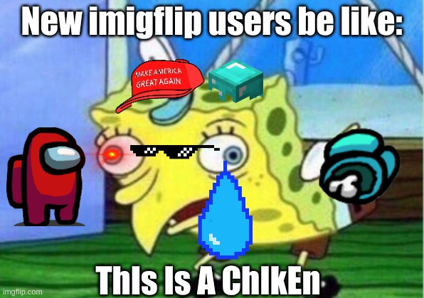 Mocking Spongebob Meme | New imigflip users be like:; ThIs Is A ChIkEn | image tagged in memes,mocking spongebob | made w/ Imgflip meme maker