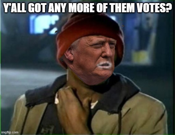 Got any more of them votes? | Y'ALL GOT ANY MORE OF THEM VOTES? | image tagged in y'all got any more of that | made w/ Imgflip meme maker