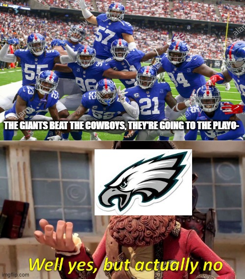 The Eagles suck! I hate the Eagles so much! |  THE GIANTS BEAT THE COWBOYS, THEY'RE GOING TO THE PLAYO- | image tagged in well yes but actually no | made w/ Imgflip meme maker