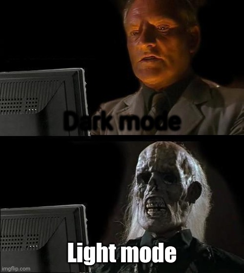 Real | Dark mode; Light mode | image tagged in memes,i'll just wait here,silly,funny,dark mode,light mode | made w/ Imgflip meme maker