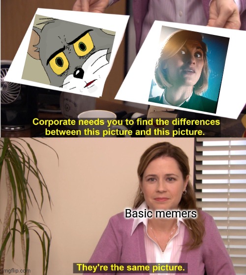 They're The Same Picture | Basic memers | image tagged in memes,they're the same picture | made w/ Imgflip meme maker