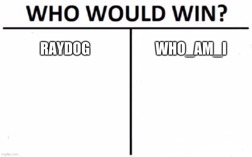 Who Would Win? Meme | RAYDOG; WHO_AM_I | image tagged in memes,who would win | made w/ Imgflip meme maker