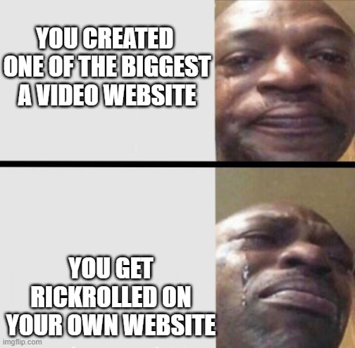 Youtube Right Now | YOU CREATED  ONE OF THE BIGGEST A VIDEO WEBSITE; YOU GET RICKROLLED ON YOUR OWN WEBSITE | image tagged in crying black dude weed | made w/ Imgflip meme maker