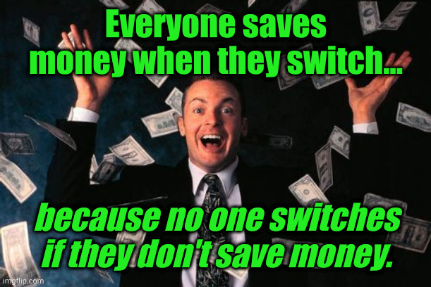 Money Man | Everyone saves money when they switch... because no one switches if they don't save money. | image tagged in memes,money man | made w/ Imgflip meme maker