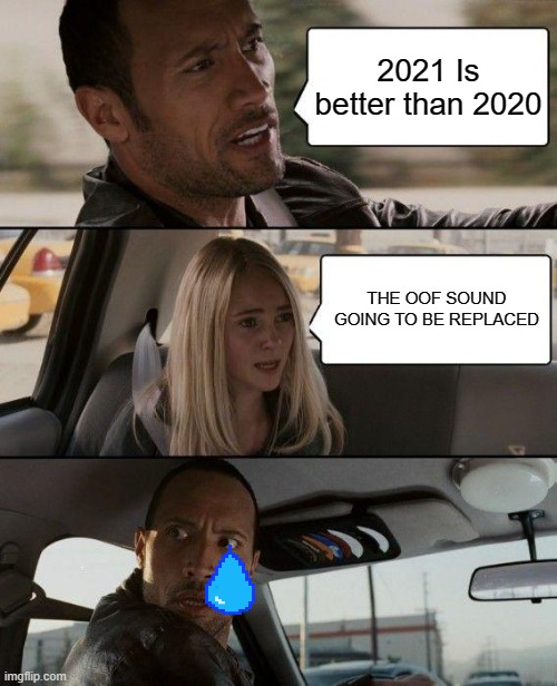 NOOOO! | 2021 Is better than 2020; THE OOF SOUND GOING TO BE REPLACED | image tagged in memes,the rock driving | made w/ Imgflip meme maker