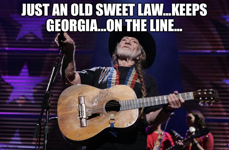 Willie Nelson Trigger | JUST AN OLD SWEET LAW...KEEPS GEORGIA...ON THE LINE... | image tagged in willie nelson trigger | made w/ Imgflip meme maker