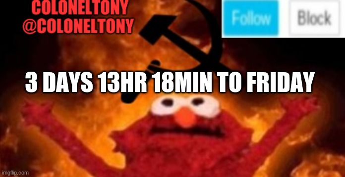 ColonelTony anoucment #2 | 3 DAYS 13HR 18MIN TO FRIDAY | image tagged in coloneltony anoucment 3 | made w/ Imgflip meme maker