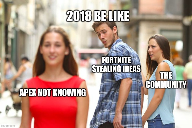 Distracted Boyfriend | 2018 BE LIKE; FORTNITE STEALING IDEAS; THE COMMUNITY; APEX NOT KNOWING | image tagged in memes,distracted boyfriend | made w/ Imgflip meme maker