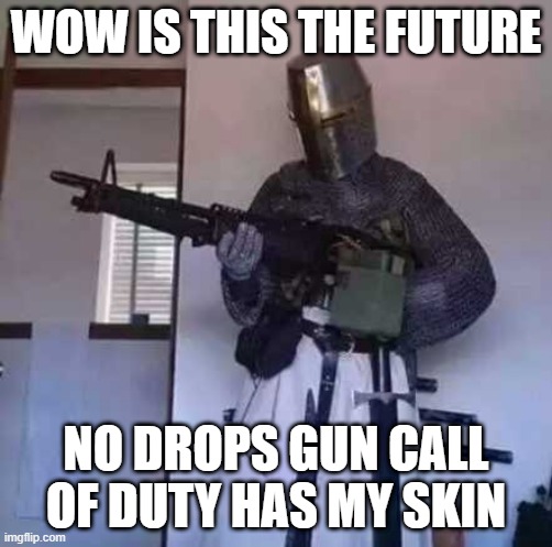 Crusader knight with M60 Machine Gun | WOW IS THIS THE FUTURE; NO DROPS GUN CALL OF DUTY HAS MY SKIN | image tagged in crusader knight with m60 machine gun | made w/ Imgflip meme maker