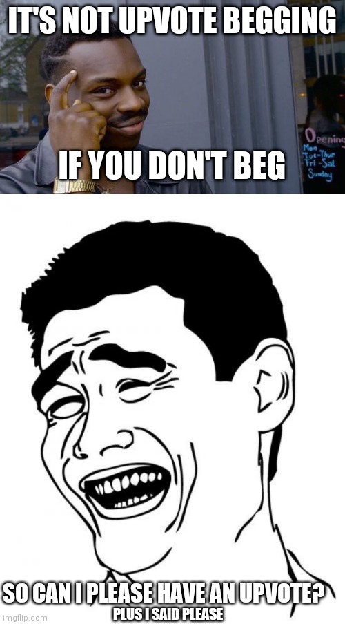 IT'S NOT UPVOTE BEGGING; IF YOU DON'T BEG; SO CAN I PLEASE HAVE AN UPVOTE? PLUS I SAID PLEASE | image tagged in memes,roll safe think about it,yao ming | made w/ Imgflip meme maker
