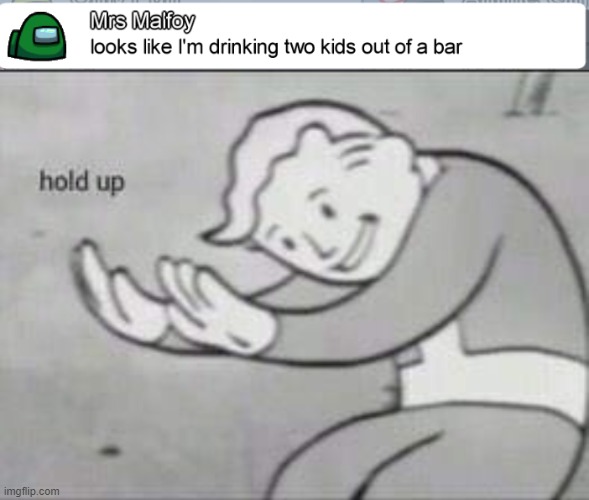 dRiNKing CHilDReN | image tagged in fallout hold up,among us,memes,among us chat | made w/ Imgflip meme maker