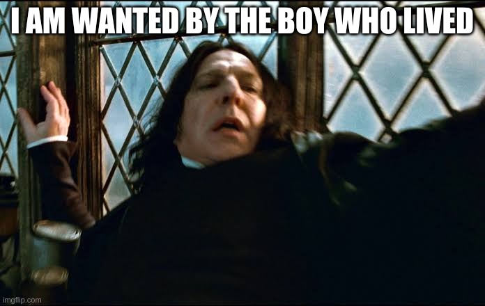 Professor Snape | I AM WANTED BY THE BOY WHO LIVED | image tagged in professor snape | made w/ Imgflip meme maker