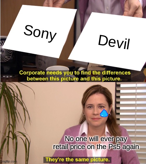 The amount of upvotes this has is the amount of ps5's in your local best buy | Sony; Devil; No one will ever pay retail price on the Ps5 again | image tagged in memes,they're the same picture | made w/ Imgflip meme maker