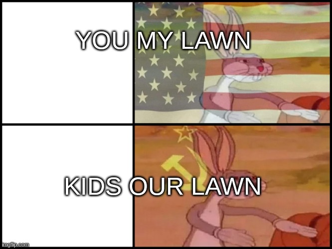 Capitalist and communist | YOU MY LAWN KIDS OUR LAWN | image tagged in capitalist and communist | made w/ Imgflip meme maker