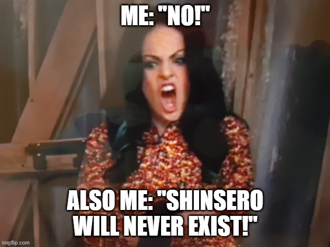Wait... I LOVE HER NOW! THANK YOU JADE WEST YOUR THE BEST!! | ME: ''NO!''; ALSO ME: ''SHINSERO WILL NEVER EXIST!'' | image tagged in jade west screaming no | made w/ Imgflip meme maker